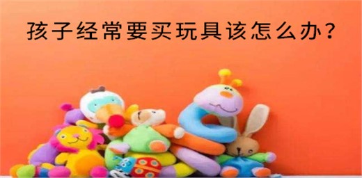 孩子經常要買玩具該怎么辦？